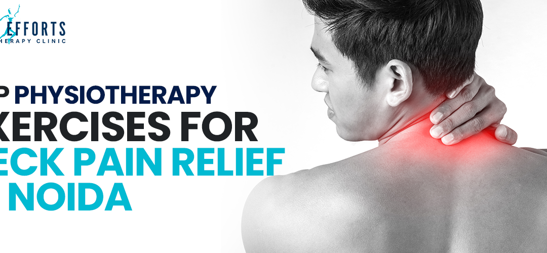 Top Physiotherapy Exercises for Neck Pain Relief in Noida